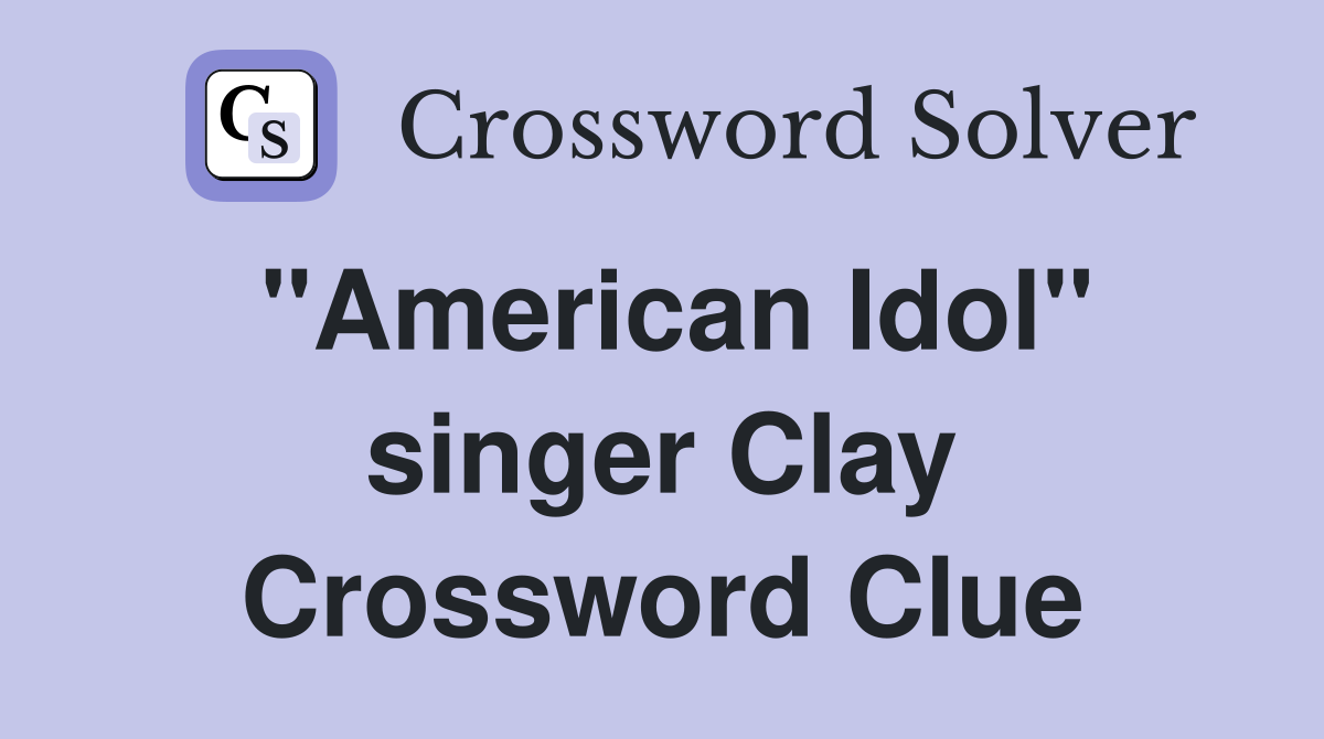 "American Idol" singer Clay Crossword Clue Answers Crossword Solver